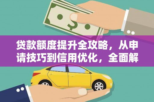 通江贷款额度提升全攻略，从申请技巧到信用优化，全面解析