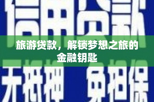花地玛堂区旅游贷款，解锁梦想之旅的金融钥匙