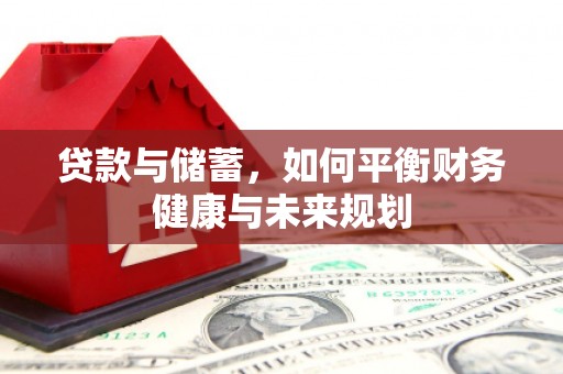 大安贷款与储蓄，如何平衡财务健康与未来规划