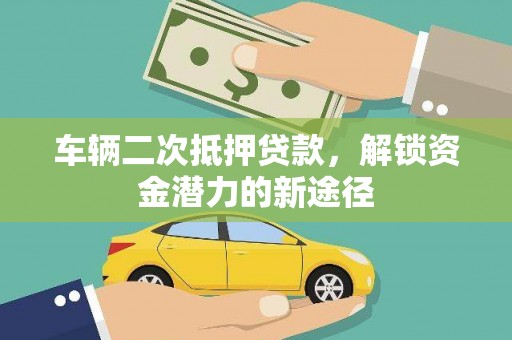 石屏车辆二次抵押贷款，解锁资金潜力的新途径
