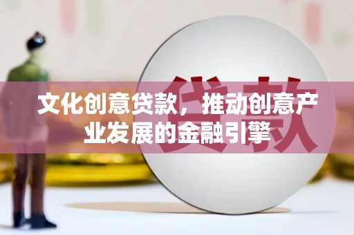 华宁文化创意贷款，推动创意产业发展的金融引擎