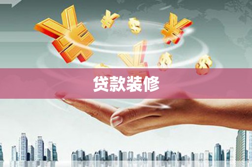 资兴贷款装修