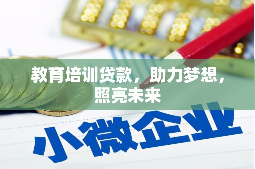 固始教育培训贷款，助力梦想，照亮未来