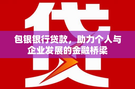 崇明包银银行贷款，助力个人与企业发展的金融桥梁
