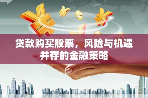 雾峰贷款购买股票，风险与机遇并存的金融策略