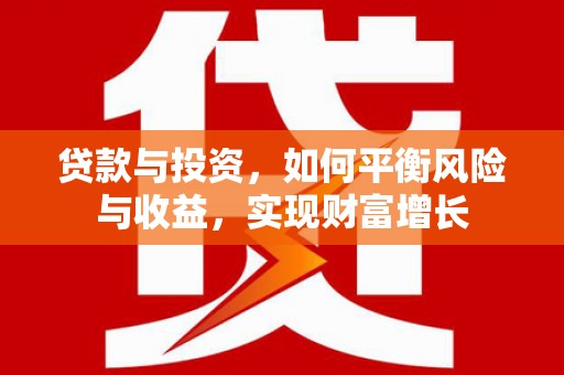 沂源贷款与投资，如何平衡风险与收益，实现财富增长