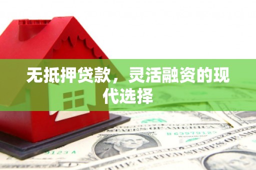 黔东南无抵押贷款，灵活融资的现代选择