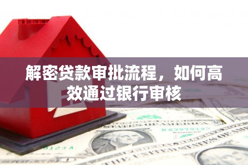 虞城解密贷款审批流程，如何高效通过银行审核
