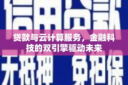 光泽贷款与云计算服务，金融科技的双引擎驱动未来