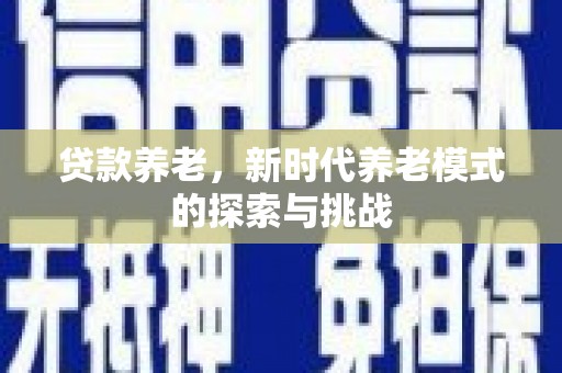 班玛贷款养老，新时代养老模式的探索与挑战