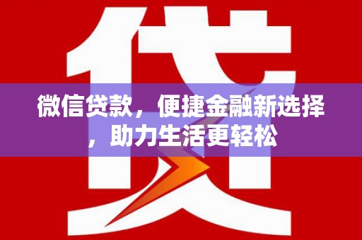 临漳微信贷款，便捷金融新选择，助力生活更轻松