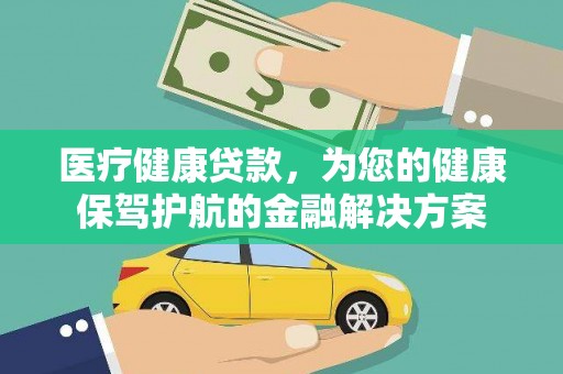凌源医疗健康贷款，为您的健康保驾护航的金融解决方案