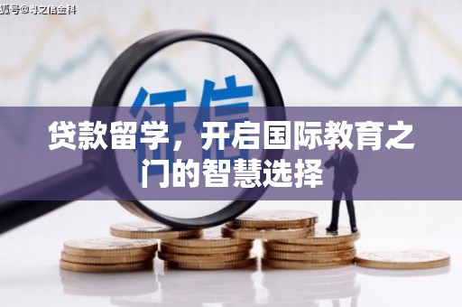 龙潭贷款留学，开启国际教育之门的智慧选择
