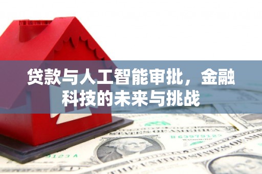 蒲城贷款与人工智能审批，金融科技的未来与挑战