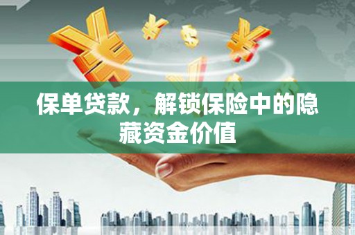 隰县保单贷款，解锁保险中的隐藏资金价值