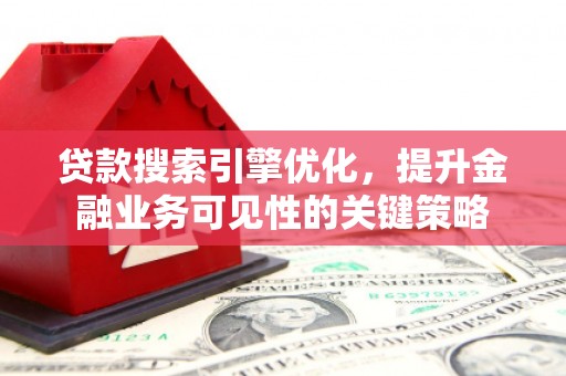 延庆贷款搜索引擎优化，提升金融业务可见性的关键策略