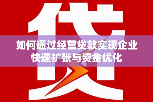 木垒如何通过经营贷款实现企业快速扩张与资金优化