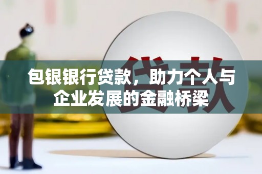 五家渠包银银行贷款，助力个人与企业发展的金融桥梁