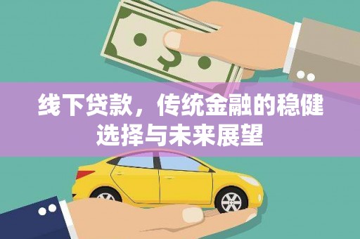 肥东线下贷款，传统金融的稳健选择与未来展望