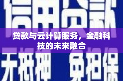 安陆贷款与云计算服务，金融科技的未来融合