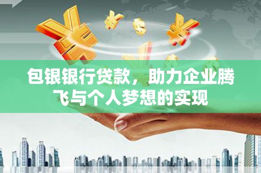 克山包银银行贷款，助力企业腾飞与个人梦想的实现