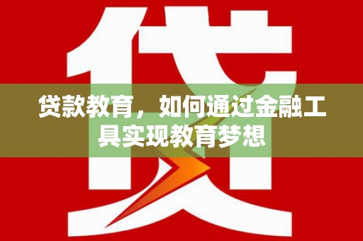 岭东贷款教育，如何通过金融工具实现教育梦想