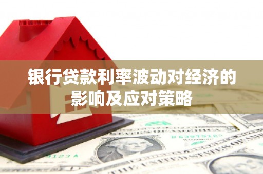 神湾银行贷款利率波动对经济的影响及应对策略