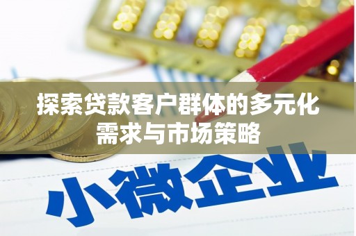 阿莲探索贷款客户群体的多元化需求与市场策略