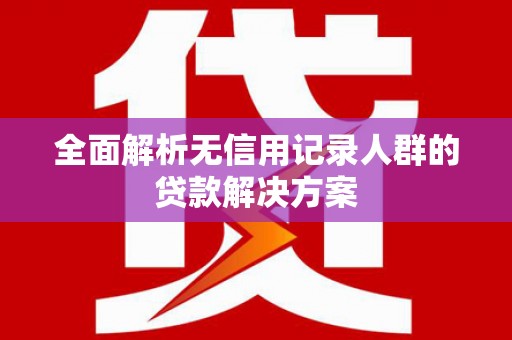 东宝全面解析无信用记录人群的贷款解决方案